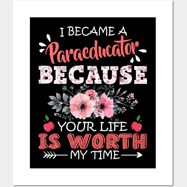 I Became A Paraeducator Because Your Life Is Worth My Time Floral Teaching Mother Gift Wall Art by Kens Shop